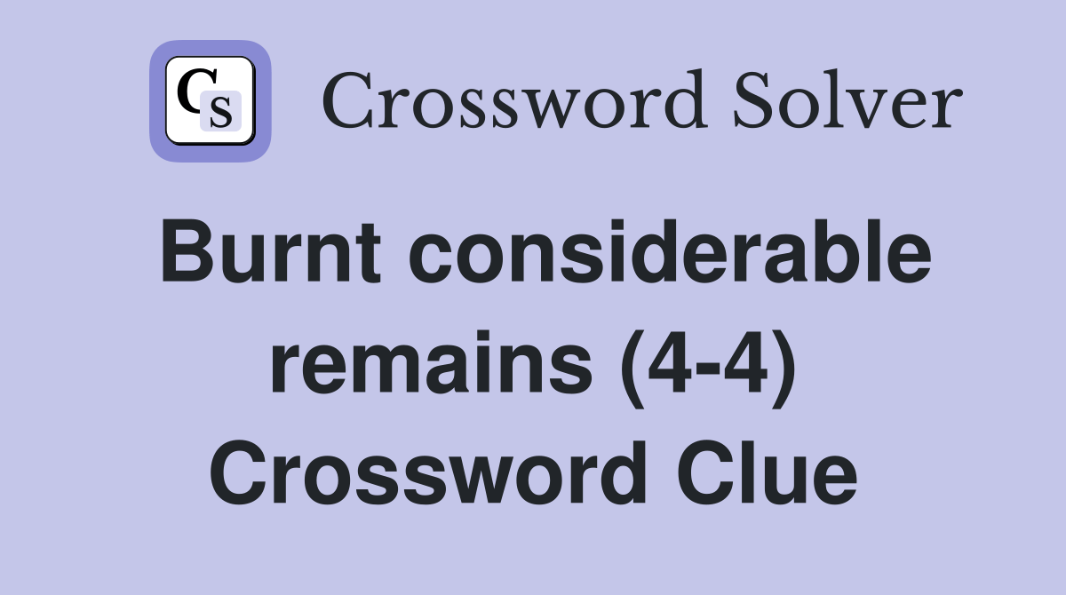 Burnt considerable remains (44) Crossword Clue Answers Crossword
